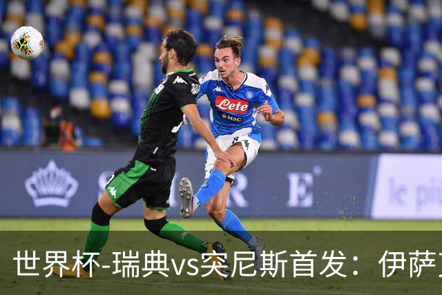 世界杯-瑞典vs突尼斯首发：伊萨克、约克雷斯首秀，汉尼拔出战